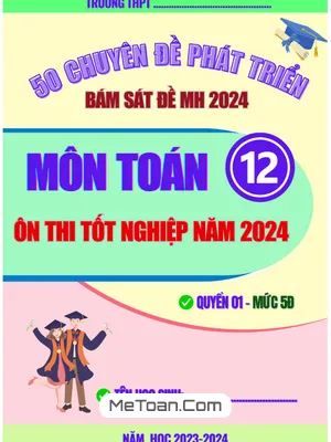 50 Chuyên Đề Phát Triển Bám Sát Đề Tham Khảo TN THPT 2024 Môn Toán