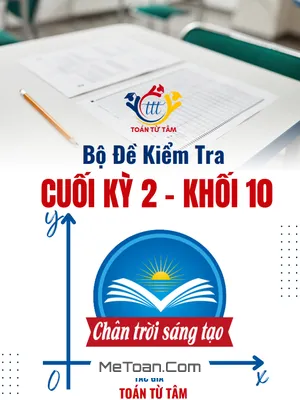 Tuyển tập Bộ đề ôn tập Kiểm tra cuối kỳ 2 môn Toán 10 Chân Trời Sáng Tạo (CTST) năm học 2024 – 2025