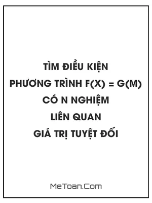 Tìm điều kiện để phương trình f(x) = g(m) có n nghiệm liên quan đến giá trị tuyệt đối