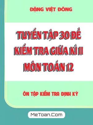 Tuyển Tập 30 Đề Kiểm Tra Giữa Kì 2 Môn Toán 12 - Đặng Việt Đông