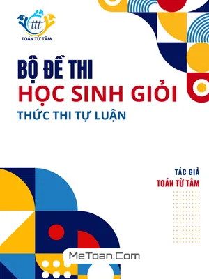 Tuyển Tập Đề Thi Chọn Học Sinh Giỏi Môn Toán THPT - Dạng Tự Luận Có Lời Giải Chi Tiết