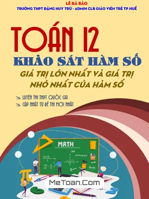 Chuyên đề GTLN – GTNN của hàm số Toán 12: Tài liệu ôn thi bám sát cấu trúc mới
