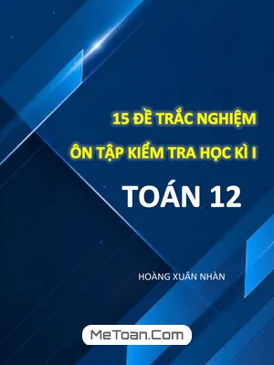 15 Đề Trắc Nghiệm Ôn Tập Kiểm Tra Học Kì 1 Toán 12 Có Đáp Án Và Lời Giải