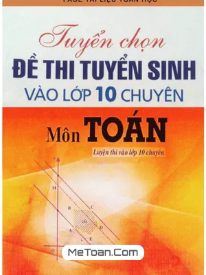 Bộ 50 Đề Thi Vào Lớp 10 Chuyên Toán Có Lời Giải Chi Tiết