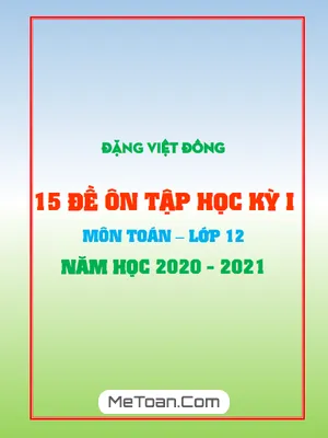 15 Đề Ôn Tập Học Kỳ 1 Toán 12 Năm Học 2020 - 2021 - Đặng Việt Đông