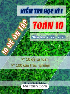 10 Đề Tự Luận Ôn Tập Kiểm Tra Cuối Học Kì 1 Toán 10 Có Lời Giải Chi Tiết