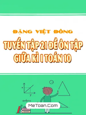 Tuyển Tập 21 Đề Ôn Tập Thi Giữa Học Kì 1 Toán 10 Có Đáp Án Và Lời Giải Chi Tiết