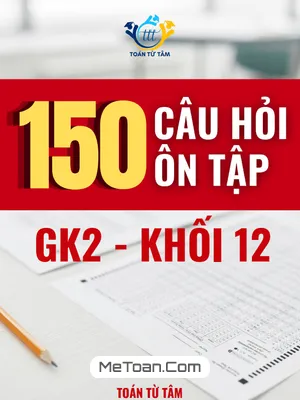 150 Câu Hỏi Ôn Tập Kiểm Tra Giữa Học Kì 2 Môn Toán 12