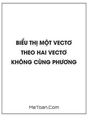 Biểu thị một vectơ theo hai vectơ không cùng phương