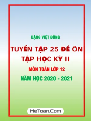 25 Đề Ôn Tập Học Kỳ 2 Toán 12 Năm Học 2020 - 2021 - Đặng Việt Đông