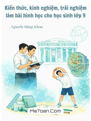 Kiến thức, kinh nghiệm, trải nghiệm làm bài Hình học (Toán chung) cho học sinh lớp 9