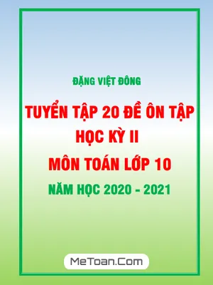 20 Đề ôn tập học kỳ 2 Toán 10 năm học 2020 - 2021 - Đặng Việt Đông