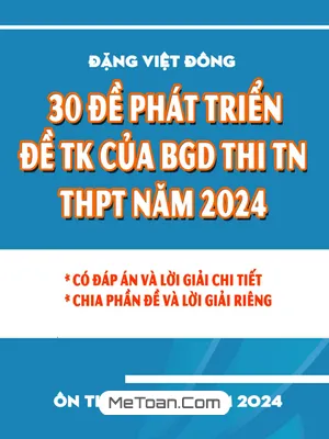 30 Đề Phát Triển Đề Tham Khảo Thi Tốt Nghiệp THPT 2024 Môn Toán - Thầy Đặng Việt Đông