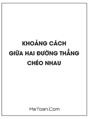 Công thức tính khoảng cách giữa hai đường thẳng chéo nhau và bài tập áp dụng