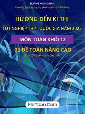 05 Đề Toán Nâng Cao Hướng Đến Kì Thi Tốt Nghiệp THPT Quốc Gia Năm 2025