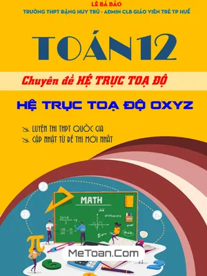 Chuyên Đề Oxyz Toán 12: Hệ Trục Tọa Độ Trong Không Gian Theo Cấu Trúc Đề Thi Mới